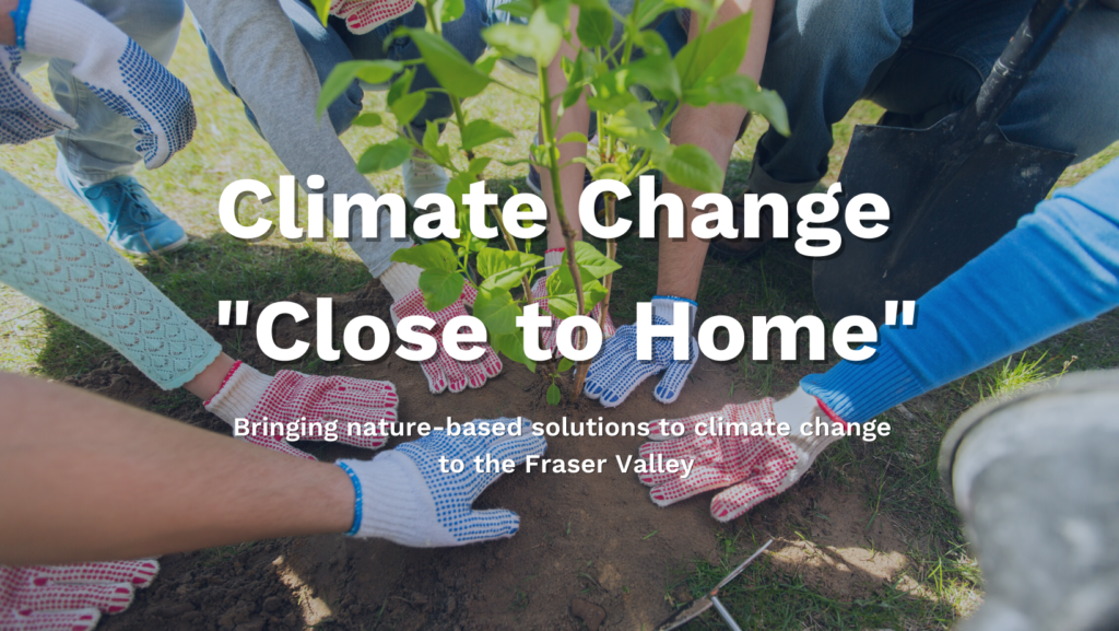 Climate Change Close to Home: Bringing nature-based solutions to climate change to the Fraser Valley